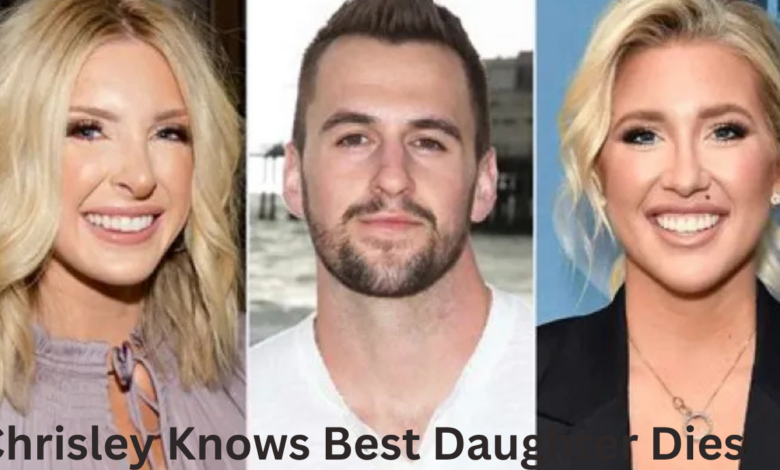 Chrisley Knows Best Daughter Dies