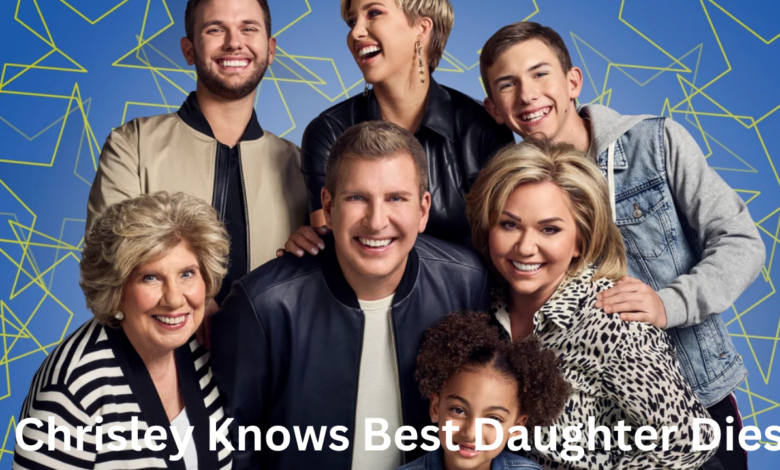 Chrisley Knows Best Daughter Dies